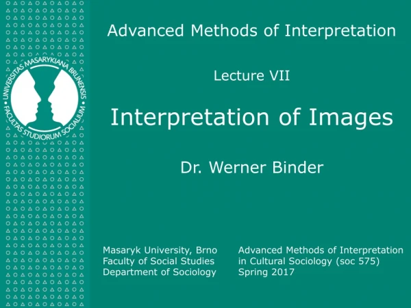 Advanced Methods of Interpretation Lecture VII Interpretation of Images Dr. Werner Binder