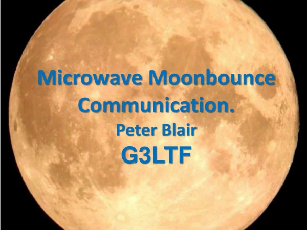 Microwave Moonbounce Communication. Peter Blair G3LTF