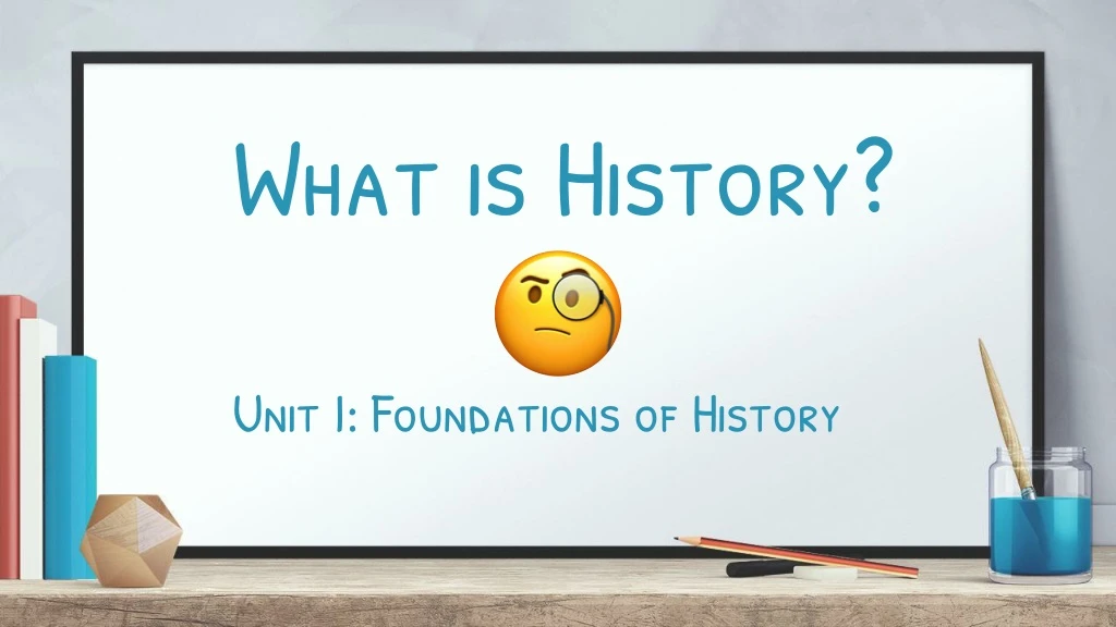 what is history unit i foundations of history