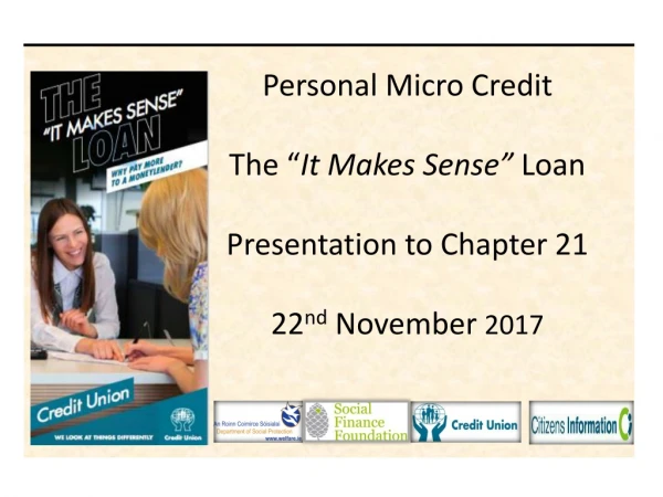 Personal Micro Credit The “ It Makes Sense” Loan Presentation to Chapter 21 22 nd November 2017