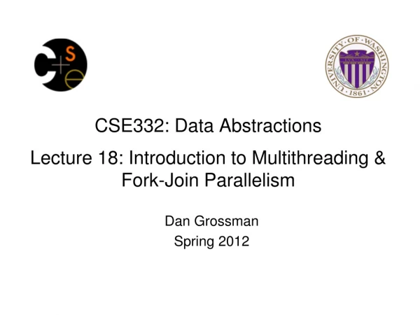 CSE332: Data Abstractions Lecture 18 : Introduction to Multithreading &amp; Fork-Join Parallelism