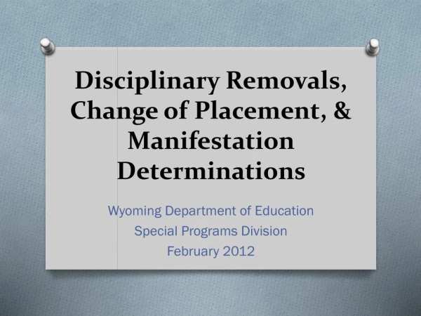 Disciplinary Removals, Change of Placement, &amp; Manifestation Determinations