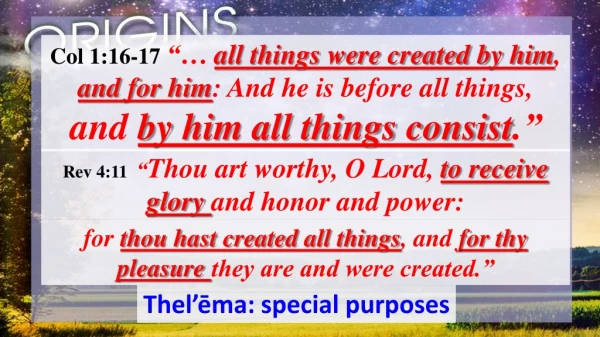 Col 1:16-17 “… all things were created by him , and for him : And he is before all things,