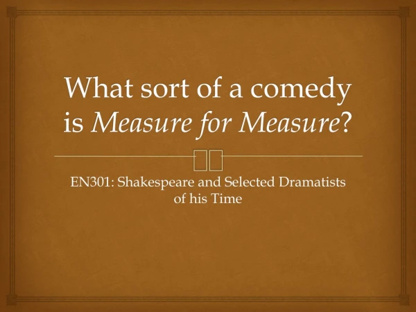 What sort of a comedy is Measure for Measure ?