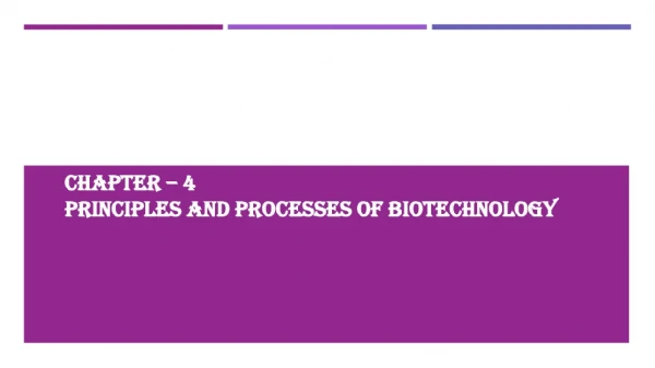 CHAPTER – 4 PRINCIPLES AND PROCESSES OF BIOTECHNOLOGY