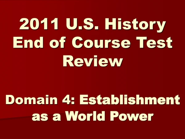 2011 U.S. History End of Course Test Review Domain 4: Establishment as a World Power