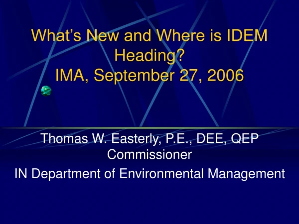 What’s New and Where is IDEM Heading? IMA, September 27, 2006