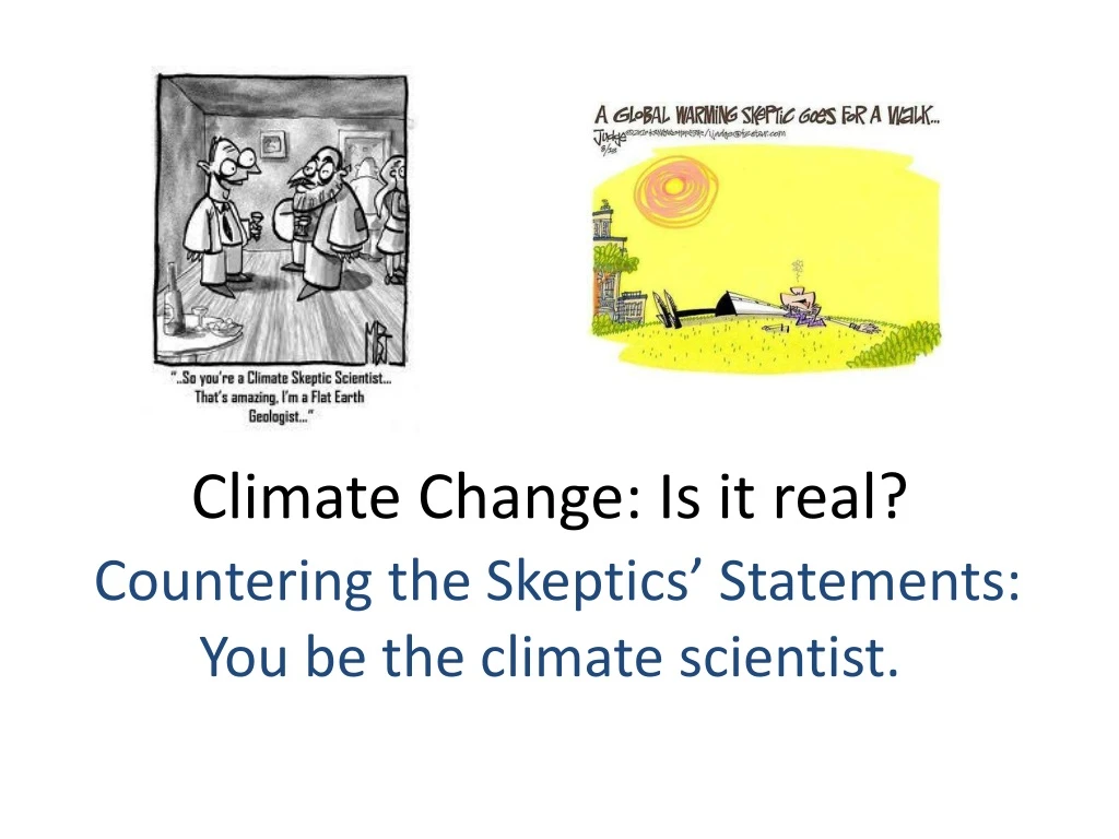 climate change is it real countering the skeptics statements you be the climate scientist