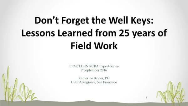 Don’t Forget the Well Keys: Lessons Learned from 25 years of Field Work