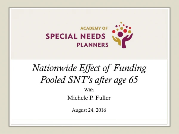 Nationwide Effect of Funding Pooled SNT’s after age 65 With Michele P. Fuller August 24, 2016