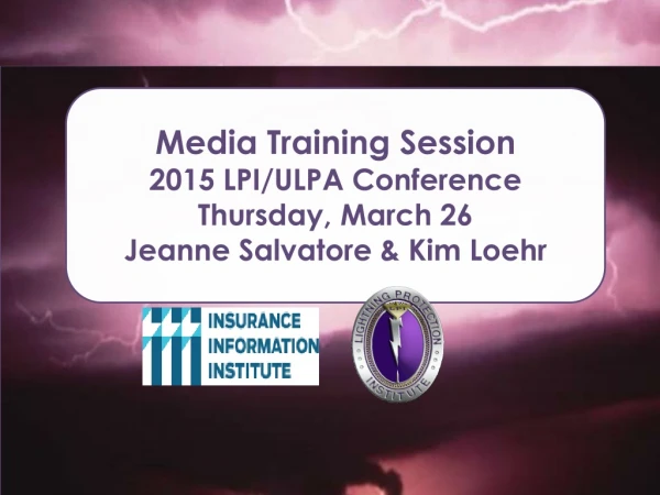 Media Training Session 2015 LPI/ULPA Conference Thursday, March 26 Jeanne Salvatore &amp; Kim Loehr