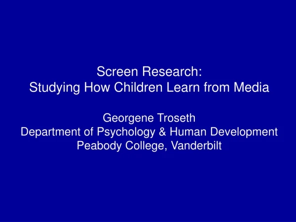 Screen Research: Studying How Children Learn from Media Georgene Troseth