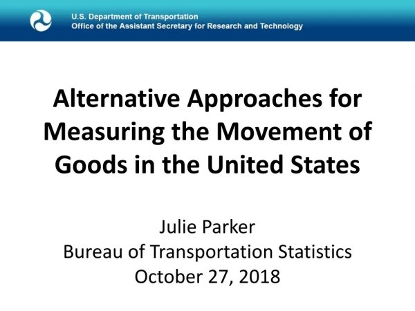 Alternative Approaches for Measuring the Movement of Goods in the United States Julie Parker