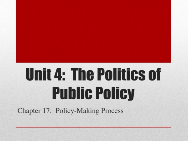 Unit 4: The Politics of Public Policy