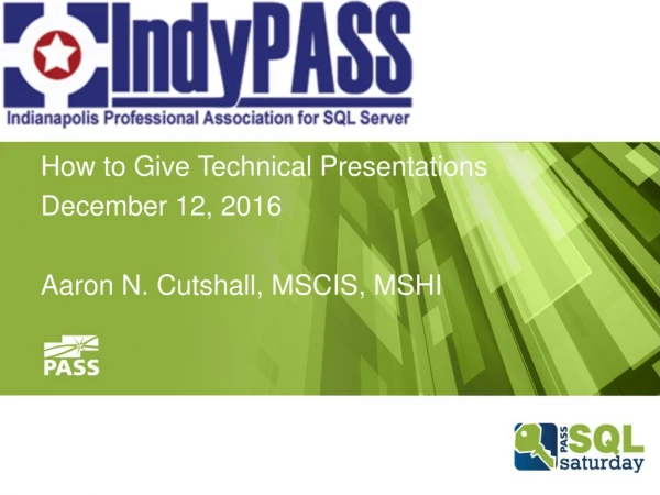 How to Give Technical Presentations December 12, 2016 Aaron N. Cutshall, MSCIS, MSHI