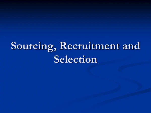 Sourcing , Recruitment and Selection