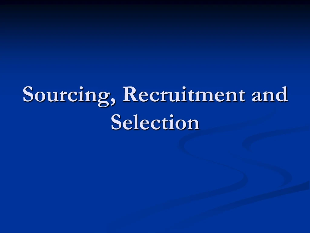 sourcing recruitment and selection