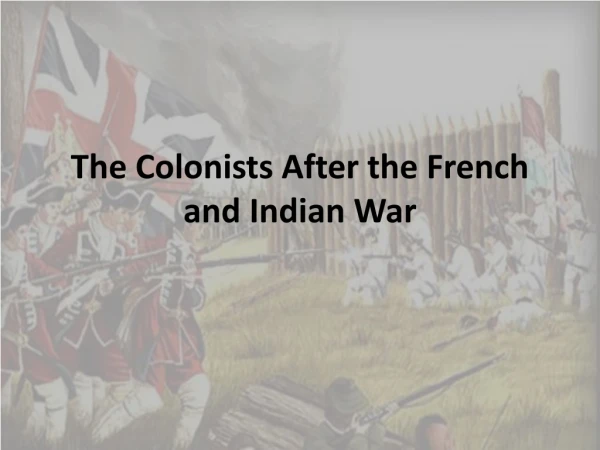 The Colonists After the French and Indian War