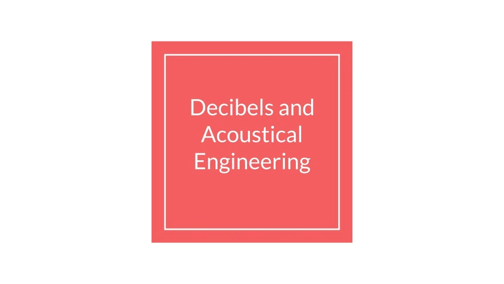 decibels and acoustical engineering