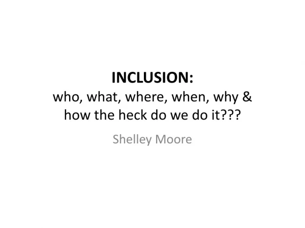 INCLUSION: who, what, where, when, why &amp; how the heck do we do it???
