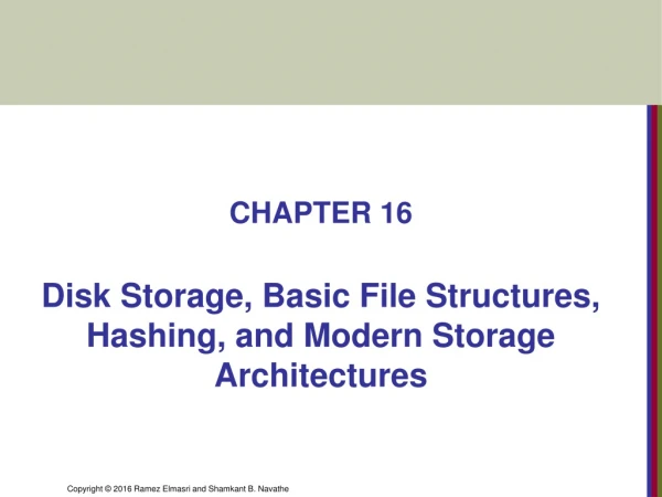 CHAPTER 16 Disk Storage, Basic File Structures, Hashing, and Modern Storage Architectures