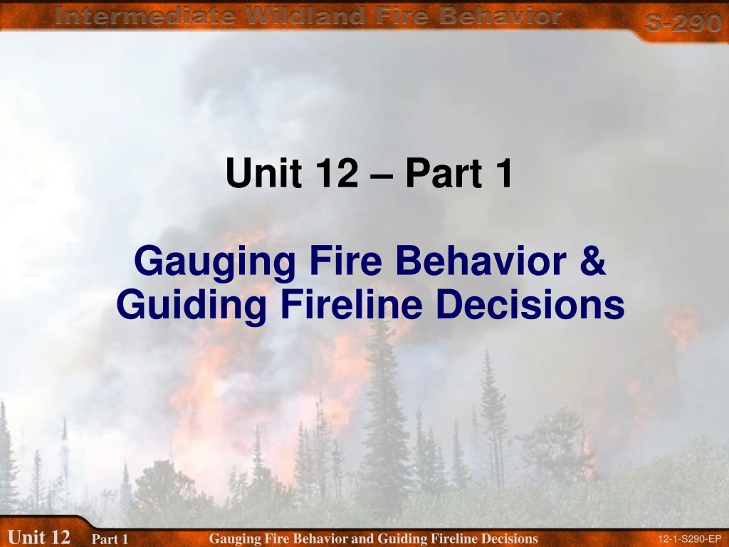 unit 12 part 1 gauging fire behavior guiding fireline decisions