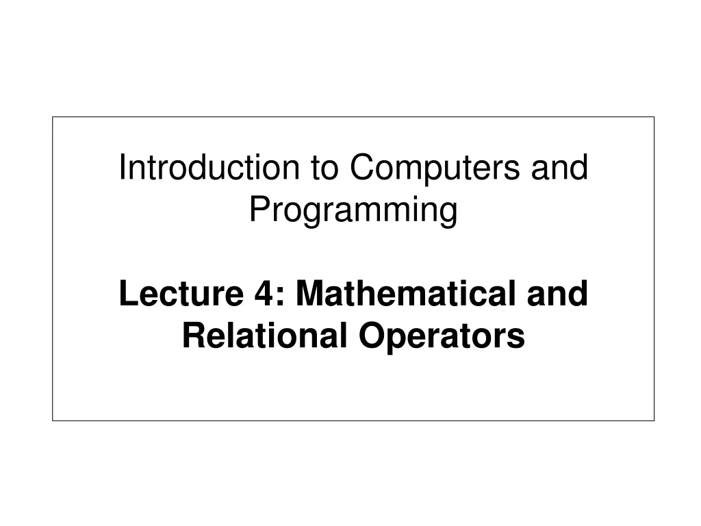 introduction to computers and programming lecture 4 mathematical and relational operators