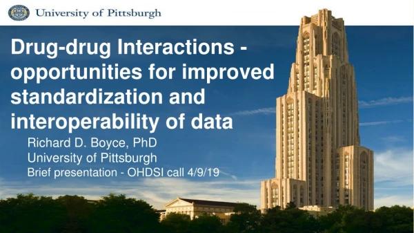 Richard D. Boyce, PhD University of Pittsburgh Brief presentation - OHDSI call 4/9/19