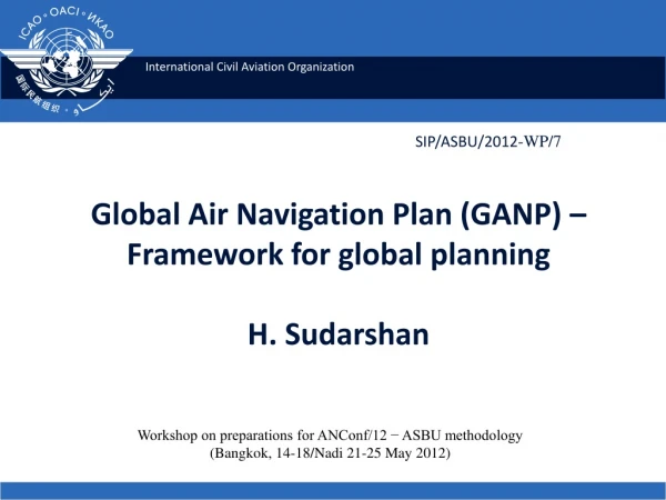 Global Air Navigation Plan (GANP) – Framework for global planning H. Sudarshan