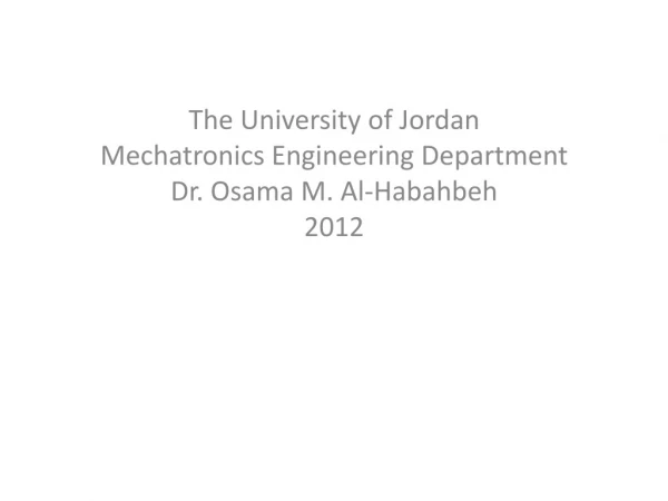 The University of Jordan Mechatronics Engineering Department Dr. Osama M. Al- Habahbeh 2012