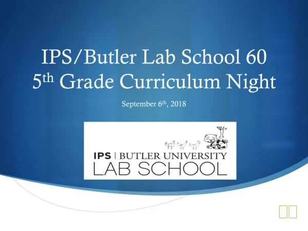 IPS/Butler Lab School 60 5 th Grade Curriculum Night