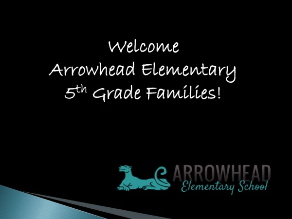 Welcome Arrowhead Elementary 5 th Grade Families!