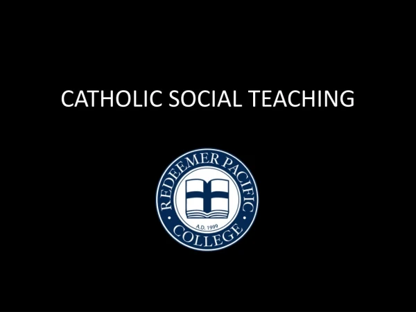 CATHOLIC SOCIAL TEACHING
