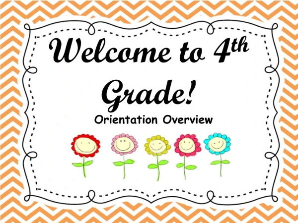 Welcome to 4 th Grade ! Orientation Overview