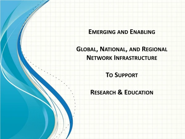 Emerging and Enabling Global, National, and Regional Network Infrastructure To Support