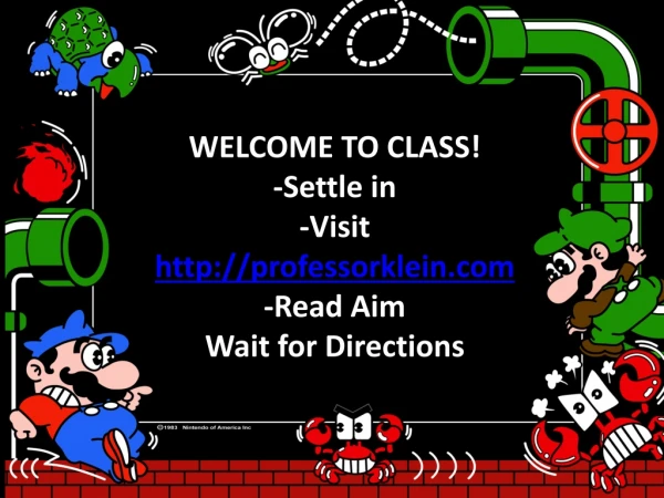 WELCOME TO CLASS! -Settle in -Visit professorklein -Read Aim Wait for Directions