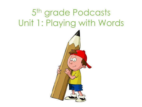 5 th grade Podcasts Unit 1: Playing with Words