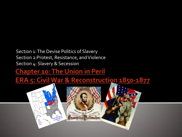 Chapter 10: The Union in Peril ERA 5: Civil War &amp; Reconstruction 1850-1877