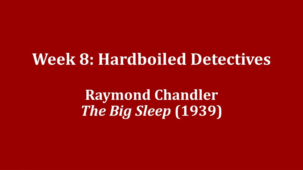 week 8 hardboiled detectives raymond chandler the big sleep 1939