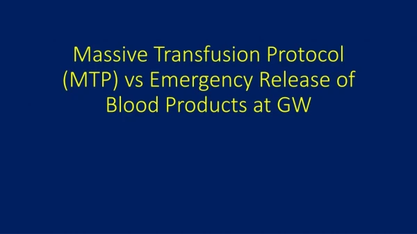 Massive Transfusion Protocol ( MTP ) vs Emergency Release of Blood Products at GW