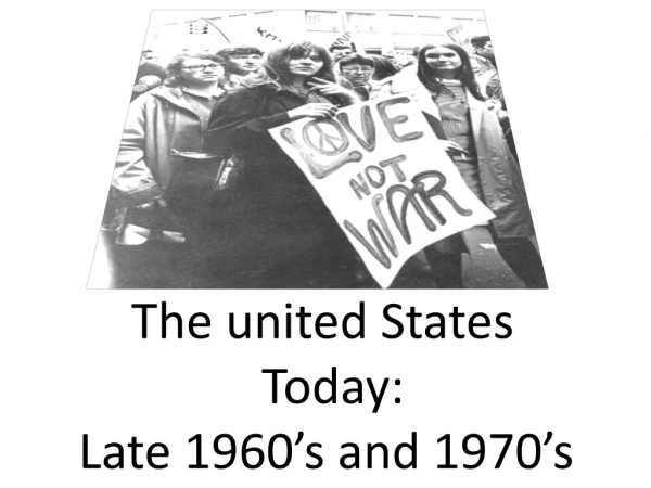 The united States 			Today: Late 1960’s and 1970’s