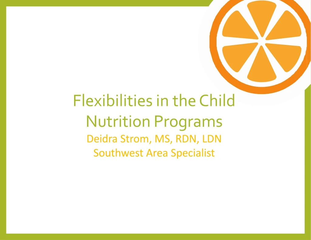 flexibilities in the child nutrition programs deidra strom ms rdn ldn southwest area specialist