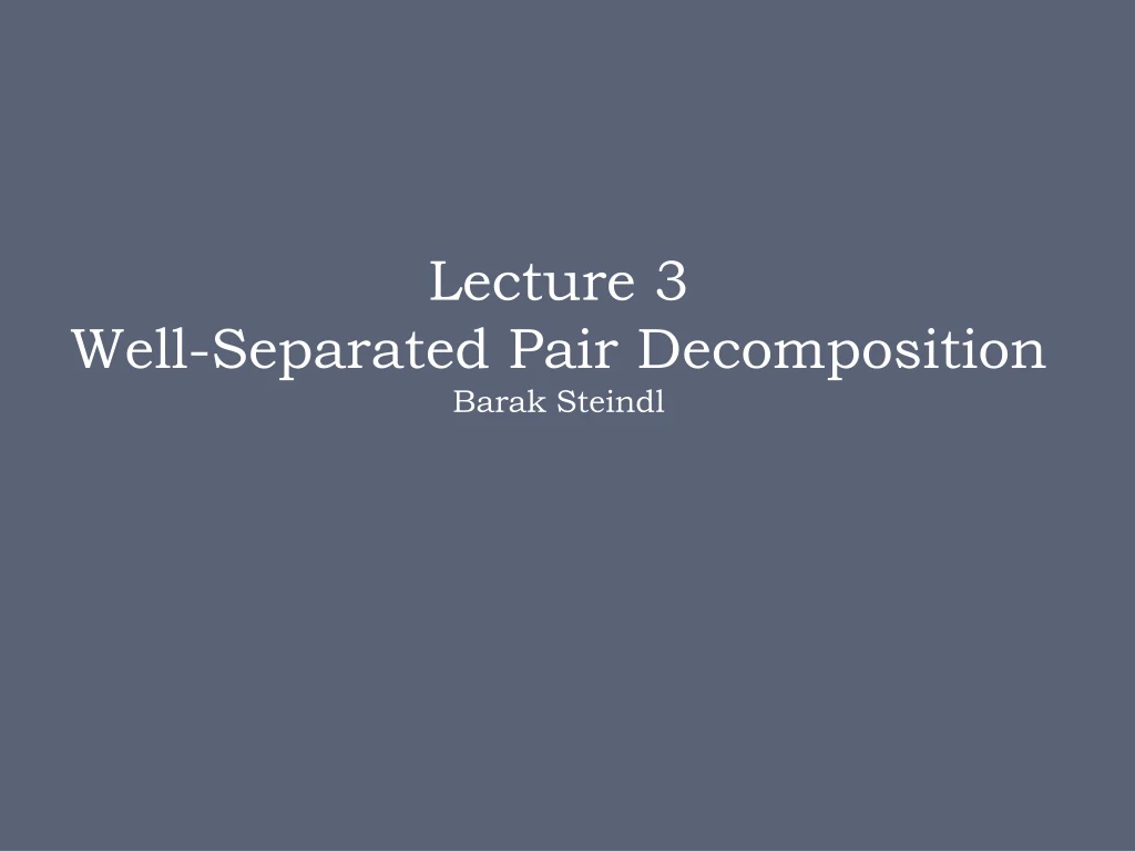 lecture 3 well separated pair decomposition barak steindl