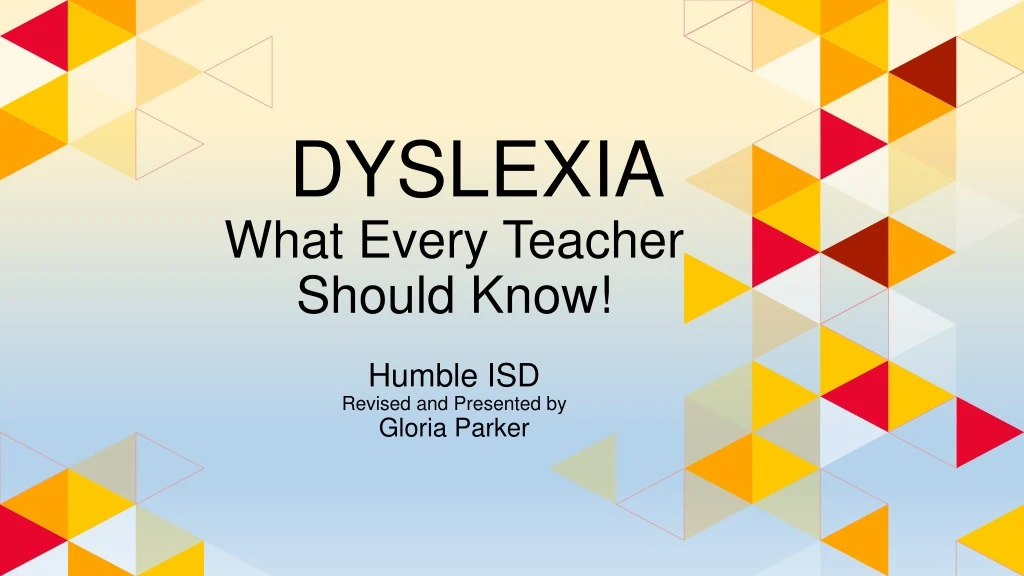 dyslexia what every teacher should know humble isd revised and presented by gloria parker