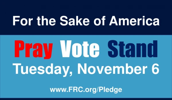 For the Sake of America Pray Vote Stand Tuesday, November 6