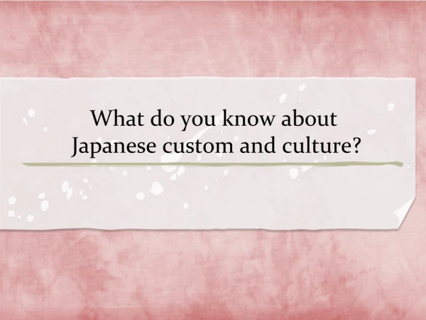 What do you know about Japanese custom and culture?