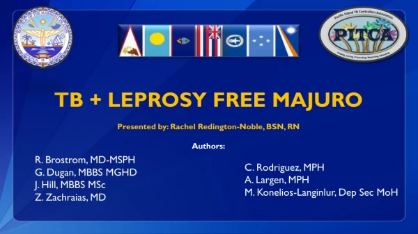 TB + LEPROSY FREE MAJURO Presented by: Rachel Redington-Noble, BSN, RN Authors: