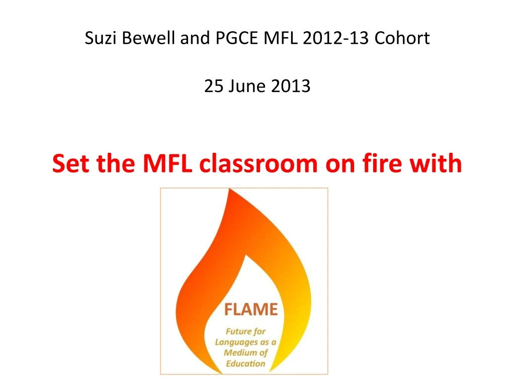 suzi bewell and pgce mfl 2012 13 cohort 25 june 2013 set the mfl classroom on fire with