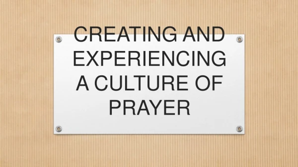 CREATING AND EXPERIENCING A CULTURE OF PRAYER