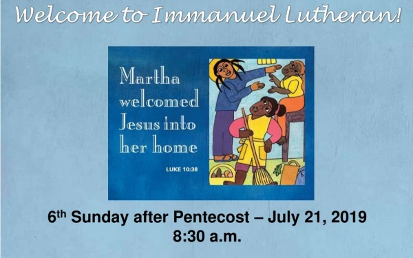 6 th Sunday after Pentecost – July 21, 2019 8:30 a.m.